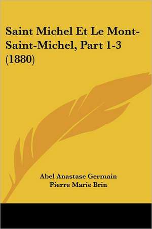 Saint Michel Et Le Mont-Saint-Michel, Part 1-3 (1880) de Abel Anastase Germain