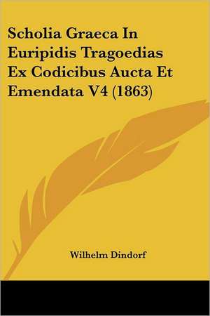 Scholia Graeca In Euripidis Tragoedias Ex Codicibus Aucta Et Emendata V4 (1863) de Wilhelm Dindorf