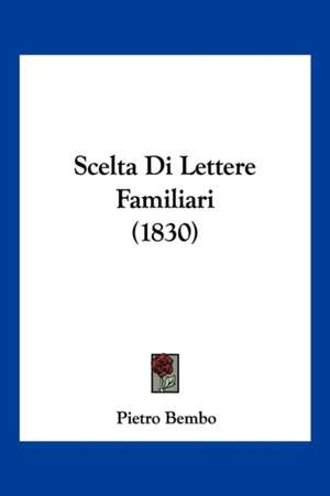 Scelta Di Lettere Familiari (1830) de Pietro Bembo