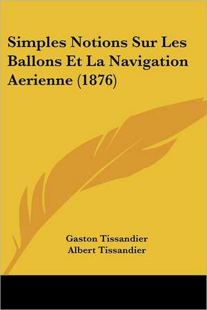 Simples Notions Sur Les Ballons Et La Navigation Aerienne (1876) de Gaston Tissandier