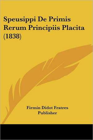 Speusippi de Primis Rerum Principiis Placita (1838) de Firmin Didot Fratres Publisher