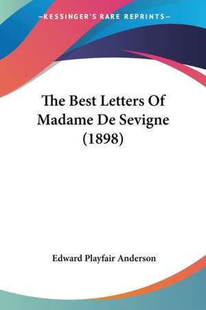 The Best Letters Of Madame De Sevigne (1898) de Edward Playfair Anderson