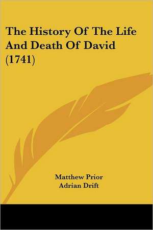 The History Of The Life And Death Of David (1741) de Matthew Prior