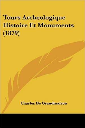 Tours Archeologique Histoire Et Monuments (1879) de Charles De Grandmaison