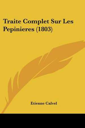 Traite Complet Sur Les Pepinieres (1803) de Etienne Calvel