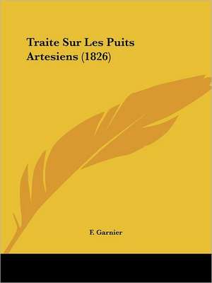 Traite Sur Les Puits Artesiens (1826) de F. Garnier