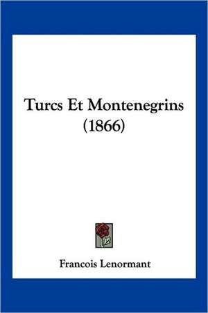 Turcs Et Montenegrins (1866) de Francois Lenormant