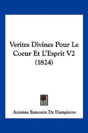 Verites Divines Pour Le Coeur Et L'Esprit V2 (1824) de Antoine Esmonin De Dampierre