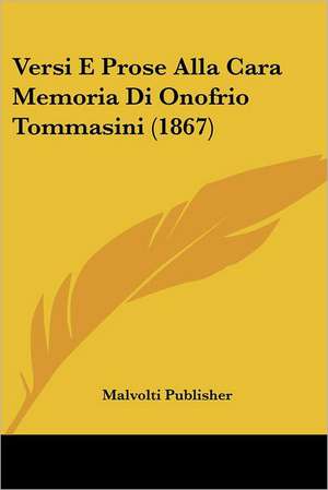 Versi E Prose Alla Cara Memoria Di Onofrio Tommasini (1867) de Malvolti Publisher