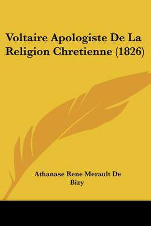 Voltaire Apologiste De La Religion Chretienne (1826) de Athanase Rene Merault De Bizy