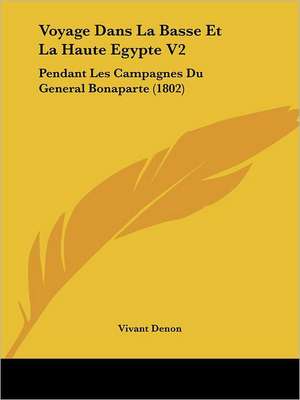 Voyage Dans La Basse Et La Haute Egypte V2 de Vivant Denon