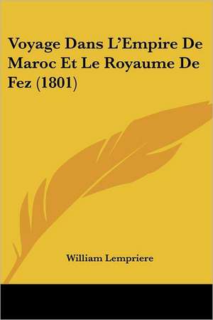 Voyage Dans L'Empire De Maroc Et Le Royaume De Fez (1801) de William Lempriere