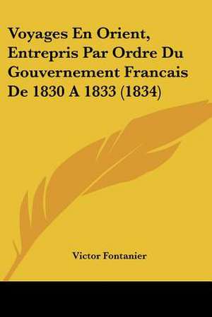 Voyages En Orient, Entrepris Par Ordre Du Gouvernement Francais De 1830 A 1833 (1834) de Victor Fontanier