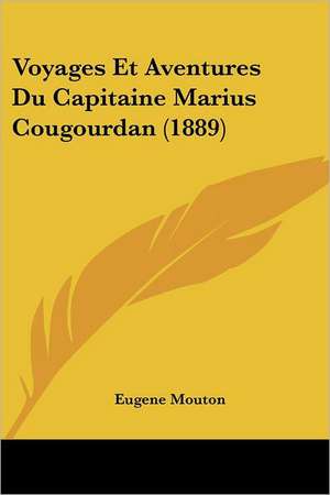 Voyages Et Aventures Du Capitaine Marius Cougourdan (1889) de Eugene Mouton