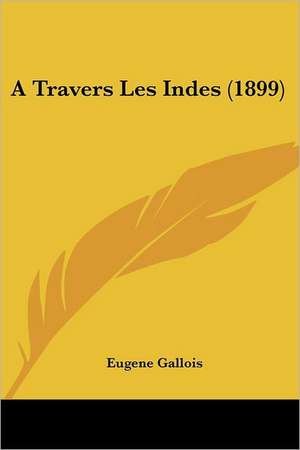 A Travers Les Indes (1899) de Eugene Gallois