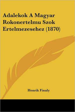 Adalekok A Magyar Rokonertelmu Szok Ertelmezesehez (1870) de Henrik Finaly