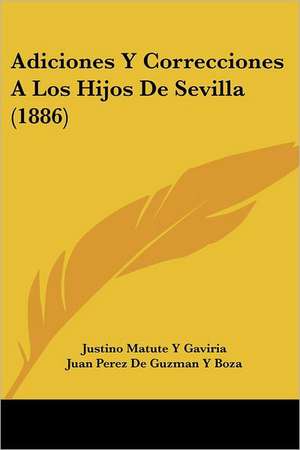 Adiciones Y Correcciones A Los Hijos De Sevilla (1886) de Justino Matute Y Gaviria