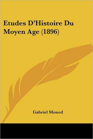 Etudes D'Histoire Du Moyen Age (1896) de Gabriel Monod