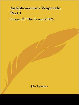 Antiphonarium Vesperale, Part 1 de John Lambert