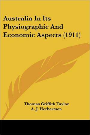 Australia In Its Physiographic And Economic Aspects (1911) de Thomas Griffith Taylor