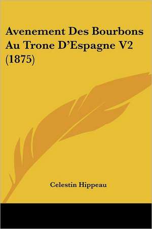 Avenement Des Bourbons Au Trone D'Espagne V2 (1875) de Celestin Hippeau