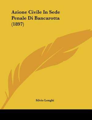 Azione Civile In Sede Penale Di Bancarotta (1897) de Silvio Longhi