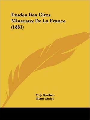 Etudes Des Gites Mineraux De La France (1881) de M. J. Dorlhac