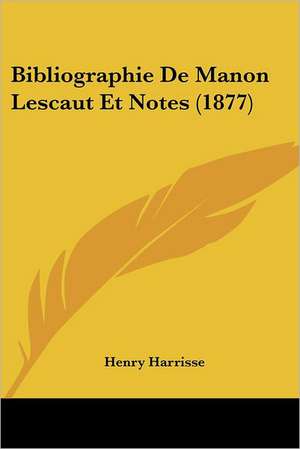 Bibliographie De Manon Lescaut Et Notes (1877) de Henry Harrisse