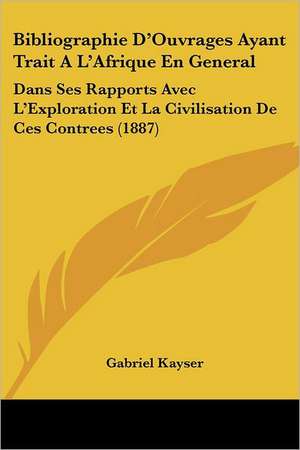 Bibliographie D'Ouvrages Ayant Trait A L'Afrique En General de Gabriel Kayser