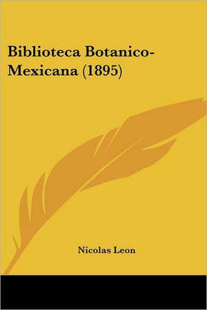 Biblioteca Botanico-Mexicana (1895) de Nicolas Leon