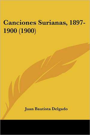 Canciones Surianas, 1897-1900 (1900) de Juan Bautista Delgado