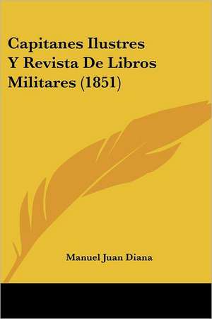 Capitanes Ilustres Y Revista De Libros Militares (1851) de Manuel Juan Diana