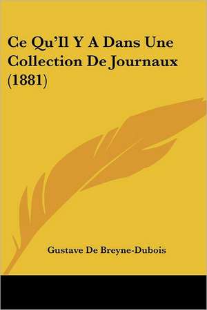 Ce Qu'Il Y A Dans Une Collection De Journaux (1881) de Gustave de Breyne-Dubois