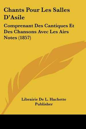 Chants Pour Les Salles D'Asile de Librairie De L. Hachette Publisher