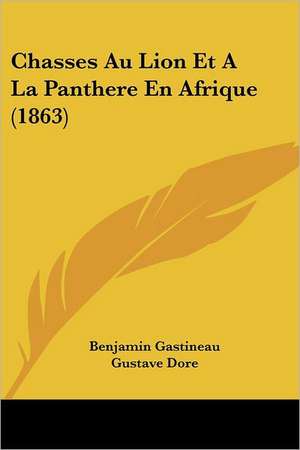 Chasses Au Lion Et A La Panthere En Afrique (1863) de Benjamin Gastineau