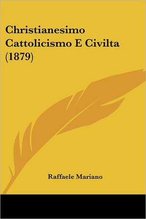 Christianesimo Cattolicismo E Civilta (1879) de Raffaele Mariano