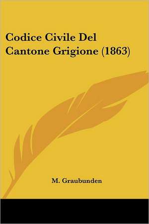 Codice Civile Del Cantone Grigione (1863) de M. Graubunden