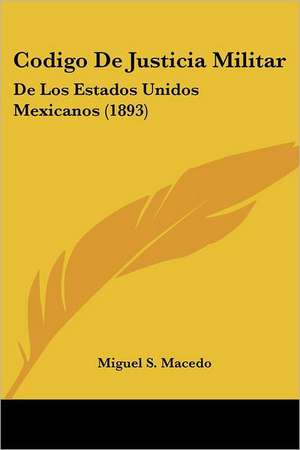 Codigo De Justicia Militar de Miguel S. Macedo