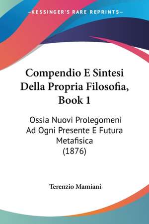 Compendio E Sintesi Della Propria Filosofia, Book 1 de Terenzio Mamiani