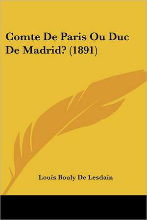 Comte De Paris Ou Duc De Madrid? (1891) de Louis Bouly De Lesdain