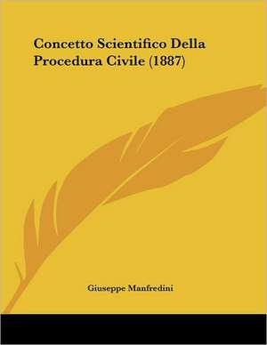 Concetto Scientifico Della Procedura Civile (1887) de Giuseppe Manfredini