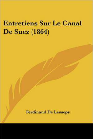 Entretiens Sur Le Canal De Suez (1864) de Ferdinand De Lesseps