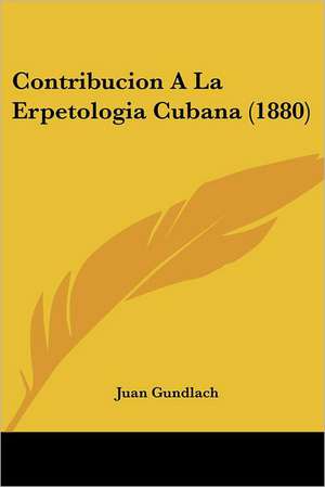 Contribucion A La Erpetologia Cubana (1880) de Juan Gundlach