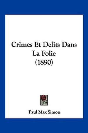 Crimes Et Delits Dans La Folie (1890) de Paul Max Simon