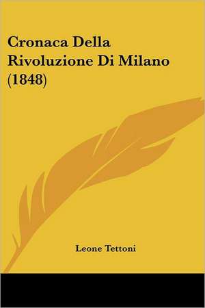 Cronaca Della Rivoluzione Di Milano (1848) de Leone Tettoni