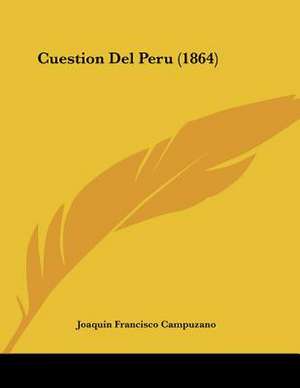 Cuestion Del Peru (1864) de Joaquin Francisco Campuzano