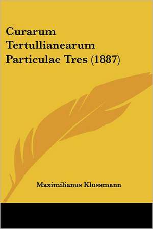 Curarum Tertullianearum Particulae Tres (1887) de Maximilianus Klussmann