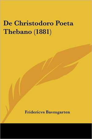 De Christodoro Poeta Thebano (1881) de Fridericvs Bavmgarten