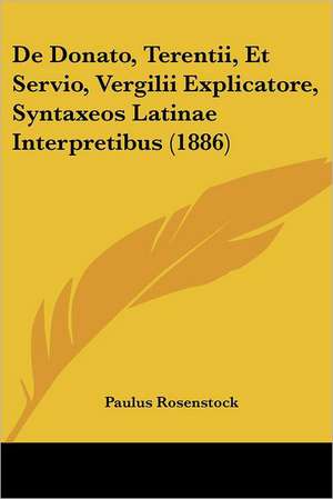 De Donato, Terentii, Et Servio, Vergilii Explicatore, Syntaxeos Latinae Interpretibus (1886) de Paulus Rosenstock