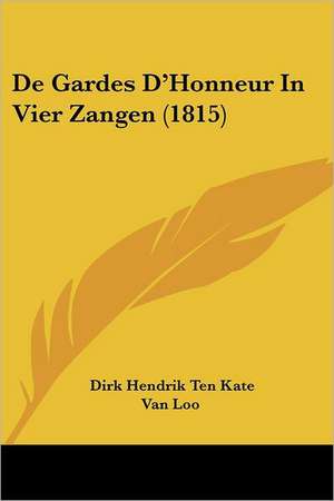 De Gardes D'Honneur In Vier Zangen (1815) de Dirk Hendrik Ten Kate van Loo